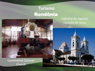 Turismo
                 Rondônia
                               Catedral do Sagrado
                                Coração de Jesus




Locomotiva Coronel
     Church
 