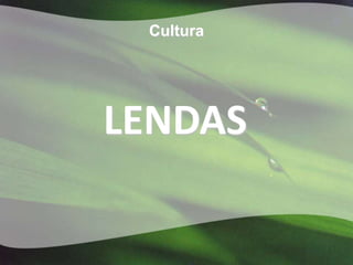 Cultura




LENDAS
 