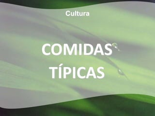 Cultura




COMIDAS
 TÍPICAS
 