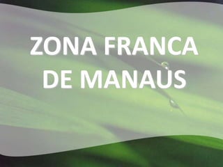 ZONA FRANCA
 DE MANAUS
 