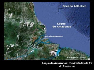 Leque do Amazonas: Proximidades da foz
            do Amazonas
 
