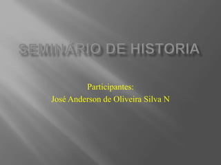 Participantes:
José Anderson de Oliveira Silva N
 