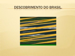 DESCOBRIMENTO DO BRASIL.
 