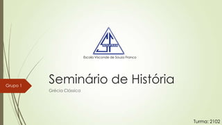 Escola Visconde de Souza Franco

Grupo 1

Seminário de História
Grécia Clássica

Turma: 2102

 