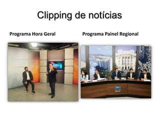 Clipping de notícias
Programa Hora Geral Programa Painel Regional
 