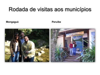 Rodada de visitas aos municípios
Mongaguá Peruíbe
 