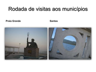 Rodada de visitas aos municípios
Praia Grande Santos
 