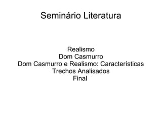 Seminário Literatura

Realismo
Dom Casmurro
Dom Casmurro e Realismo: Características
Trechos Analisados
Final

 