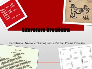 Literatura Brasileira
Concretismo | Neoconcretismo | Poesia Práxis | Poema Processo
 