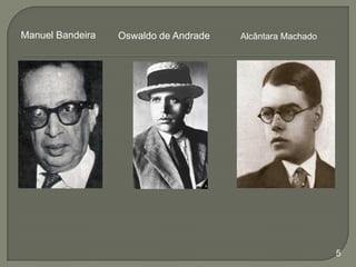 Manuel Bandeira

Oswaldo de Andrade

Alcântara Machado

5

 