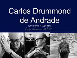 Carlos Drummond
   de Andrade
    (31/10/1902 - 17/08/1987)
 