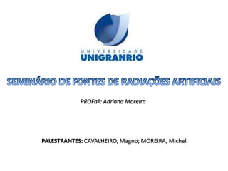 PROFaº: Adriana Moreira




PALESTRANTES: CAVALHEIRO, Magno; MOREIRA, Michel.
 