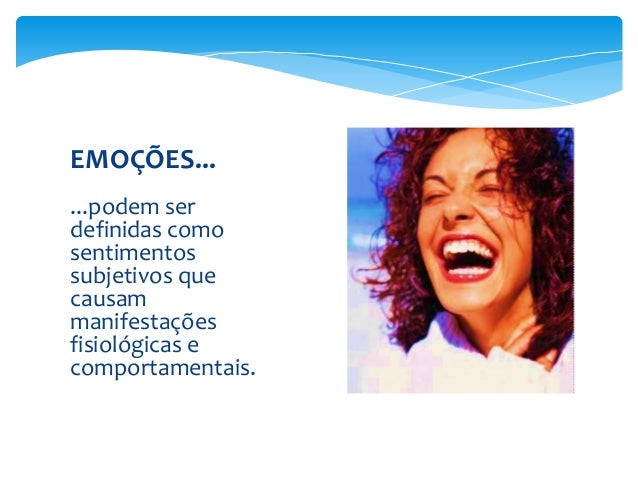 EMOÃÃES... 
...podem ser 
definidas como 
sentimentos 
subjetivos que 
causam 
manifestaÃ§Ãµes 
fisiolÃ³gicas e 
comportament...