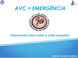 AVC = EMERGÊNCIA




Tratamento salva vidas e evita sequelas.




                           Acidente Vascular Encefálico
 