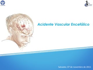 Acidente Vascular Encefálico




           Salvador, 07 de novembro de 2011
 
