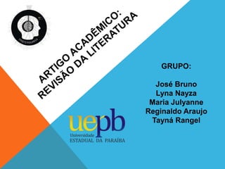 GRUPO: 
José Bruno 
Lyna Nayza 
Maria Julyanne 
Reginaldo Araujo 
Tayná Rangel 
 