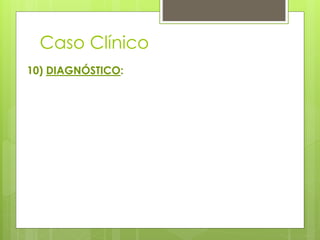 Caso Clínico 
10) DIAGNÓSTICO: 
 