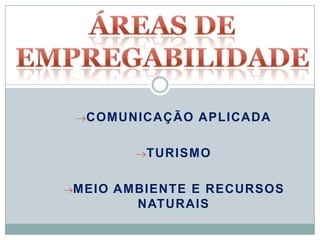 COMUNICAÇÃO APLICADA


        TURISMO


MEIO AMBIENTE E RECURSOS
        NATURAIS
 