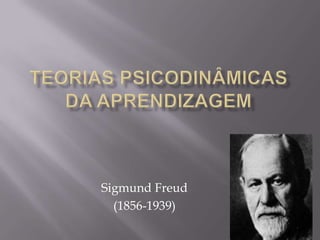 Teorias Psicodinâmicas da aprendizagem Sigmund Freud (1856-1939) 