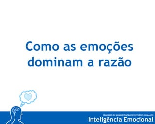 Como as emoções
dominam a razão

 