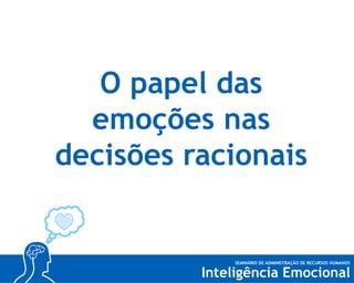 O papel das
emoções nas
decisões racionais

 