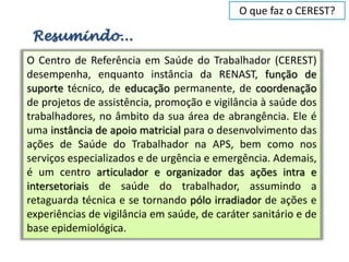 O que faz o CEREST?

 Resumindo...
O Centro de Referência em Saúde do Trabalhador (CEREST)
desempenha, enquanto instância da RENAST, função de
suporte técnico, de educação permanente, de coordenação
de projetos de assistência, promoção e vigilância à saúde dos
trabalhadores, no âmbito da sua área de abrangência. Ele é
uma instância de apoio matricial para o desenvolvimento das
ações de Saúde do Trabalhador na APS, bem como nos
serviços especializados e de urgência e emergência. Ademais,
é um centro articulador e organizador das ações intra e
intersetoriais de saúde do trabalhador, assumindo a
retaguarda técnica e se tornando pólo irradiador de ações e
experiências de vigilância em saúde, de caráter sanitário e de
base epidemiológica.
 