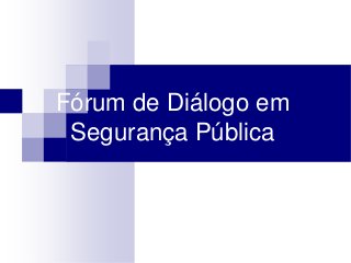 Fórum de Diálogo em
Segurança Pública
 