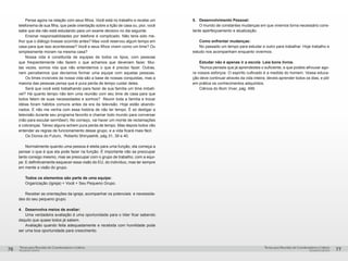 pequenos grupospequenos grupos
Temas para Reuniões de Coordenadores e LíderesTemas para Reuniões de Coordenadores e Líderes
76 77
	 Pense agora na relação com seus filhos. Você está no trabalho e recebe um
telefonema de sua filha, que pede orientação sobre a lição de casa ou, pior, você
sabe que ela não está estudando para um exame decisivo no dia seguinte.
	 Ensinar responsabilidades por telefone é complicado. Não teria sido me-
lhor que o diálogo tivesse ocorrido antes? Mas você reservou algum tempo em
casa para que isso acontecesse? Você e seus filhos vivem como um time? Ou
simplesmente moram na mesma casa?
	 Nossa vida é constituída de equipes de todos os tipos, com pessoas
que freqüentemente não fazem o que achamos que deveriam fazer. Mui-
tas vezes, somos nós que não entendemos o que é preciso fazer. Outras,
nem percebemos que devíamos formar uma equipe com aquelas pessoas.
	 Os times invisíveis da nossa vida são a base de nossas conquistas, mas a
maioria das pessoas pensa que é pura perda de tempo cuidar deles.
	 Será que você está trabalhando para fazer de sua família um time imbatí-
vel? Há quanto tempo não tem uma reunião com seu time de casa para que
todos falem de suas necessidades e sonhos? Reunir toda a família e trocar
idéias foram hábitos comuns antes da era da televisão. Hoje estão abando-
nados. E não me venha com essa história de não ter tempo. É só desligar a
televisão durante seu programa favorito e chamar todo mundo para conversar
(não para escutar sermões!). No começo, vai haver um monte de reclamações
e cobranças. Talvez alguns achem pura perda de tempo. Mas depois todos vão
entender as regras de funcionamento desse grupo, e a vida ficará mais fácil.
	 Os Donos do Futuro, Roberto Shinyashik, pág 31, 39 e 40.
	 Normalmente quando uma pessoa é eleita para uma função, ela começa a
pensar o que é que ela pode fazer na função. É importante não se preocupar
tanto consigo mesmo, mas se preocupar com o grupo de trabalho, com a equi-
pe. E definitivamente esquecer essa visão do EU, do indivíduo, mas ter sempre
em mente a visão do grupo.
	 Todos os elementos são parte de uma equipe:
	 Organização (Igreja) + Você + Seu Pequeno Grupo.
	
	 Receber as orientações da igreja, acompanhar os potenciais e necessida-
des do seu pequeno grupo.
4.	 Desenvolva meios de avaliar:
	 Uma verdadeira avaliação é uma oportunidade para o líder ficar sabendo
daquilo que quase todos já sabem.
	 Avaliação quando feita adequadamente e recebida com humildade pode
ser uma boa oportunidade para crescimento.
5.	 Desenvolvimento Pessoal:
	 O mundo de constantes mudanças em que vivemos torna necessário cons-
tante aperfeiçoamento e atualização.
	 Como enfrentar mudanças:
	 No passado um tempo para estudar e outro para trabalhar. Hoje trabalho e
estudo nos acompanham enquanto vivermos.
	 Estudar não é apenas ir a escola Leia bons livros.
	 “Nunca penseis que já aprendestes o suficiente, e que podeis afrouxar ago-
ra vossos esforços. O espírito cultivado é a medida do homem. Vossa educa-
ção deve continuar através da vida inteira; deveis aprender todos os dias, e pôr
em prática os conhecimentos adquiridos.
	 Ciência do Bom Viver, pág. 499.
 