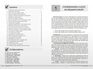 7pequenos grupos
Temas para Reuniões de Coordenadores e Líderes
pequenos grupos
Temas para Reuniões de Coordenadores e Líderes
6
ü
üSumário
1.	 Coordenando a lição no pequeno grupo ..........................................................	 7
2.	 Discipulando novos líderes ..............................................................................	 9
3.	 Sonhar: Sonhe em multiplicar líderes ..............................................................	 11
4.	 Descobrir: Descubra líderes em potencial .......................................................	 13
5.	 Determinar: Determine expectativas e compromissos ....................................	 15
6.	 Multiplicando o pequeno grupo ....................................................................... 	 17
7.	 Quais são os segredos do sucesso ................................................................	 21
8.	 Não é o cargo que faz o líder. O líder que faz o cargo ...................................	 24
9.	 Períodos turbulentos formam grandes líderes ................................................	 26
10.	Princípios para mutiplicação ...........................................................................	 28
11.	 Qualidades indispensáveis no líder de pequeno grupo ..................................	 31
12.	Relacionamentos profundos = liderança forte .................................................	 33
13.	O poder dos encontros sociais para a comunhão ...........................................	 36
14.	Ideias para dinamizar um encontro de pequeno grupo ...................................	 40
15.	As maiores necessidades: confraternização e amizade .................................	 42
16.	Como funciona o pequeno grupo ....................................................................	 44
17.	Como melhorar as reuniões ............................................................................	 46
18.	A formação de uma equipe eficiente ...............................................................	 48
19.	Fatores de êxito para um pequeno grupo ......................................................	 51
20.	Cinco princípios de crescimento .....................................................................	 54
21.	Estratégias para o século XXI .........................................................................	 60
22.	Nove razões porque viver em pequeno grupo ................................................	 64
23.	Os coordenadores e suas atividades ..............................................................	 66
24.	A formação de um líder ...................................................................................	 70
25.	Porque as pessoas se tornam líder .................................................................	 73
26.	Princípios que todo verdadeiro líder deve conhecer ....................................... 	 75
Colaboradores
Pr. Manoel Chaves – MIPES UNEB
Pr. José Junior – MIPES APE
Pr. Alexandre Aciole – MIPES MISAL
Pr. Israel Rodrigues – MIPES MPEC
Pr. Nilton Lima – MIPES MN
Pr. José Kellyson – MIPES ACN
Pr. Luciando Salviano – MIPES AB
Pr. Paulo Fonseca – MIPES ABAC
Pr. Osmar Borges – MIPES ABS
Pr. Marcelo Araujo – MIPES MBS
Pr. Manoel Rodrigues – MIPES MSE
Discuta em Grupo: Um homem encarregado de uma grande obra tinha so-
bre sua responsabilidade dez homens. Naquela tarde, eles estavam empenha-
dos em cavar uma grande vala. Percebendo o encarregado que o carro do pa-
trão entrou no pátio e por ali passaria, pediu que todos saíssem rapidamente do
buraco e saltando para dentro dele começou a trabalhar. O patrão parou, olhou e
se foi. Na segunda-feira ele recebeu o aviso de que o chefe queria falar-lhe. Em
seu coração ele entendeu que seria promovido, mas, para sua surpresa, lá es-
tava sua carta de demissão. De forma direta seu patrão lhe disse que ele estava
sendo pago para fazer dez homens trabalharem e não para trabalhar por dez.
1. 	 Qual o maior desafio de quem coordena a lição no PG?
2. 	 Qual o maior desafio para o membro ao estudar a Bíblia no PG?
INTRODUÇÃO: Que grande desafio tem o responsável pela coordenação
dos momentos de estudos da Bíblia no PG. Não estamos em um auditório para
fazer um sermão ou uma palestra precisamos conduzir o grupo a aproveitar
ao máximo este momento para seu crescimento cognitivo o que ampliará sua
visão e sua maturidade. Entendemos que alguns pontos são relevantes para
alcançarmos o sucesso neste empreendimento:
A) CRIAÇÃO DE UM AMBIENTE FAVORÁVEL: Cremos que antes de qual-
quer coisa o desafio começa em termos em um ambiente que favoreça a partici-
pação do membro. Ambiente onde a participação flua naturalmente e os que têm
dificuldade possam se sentir motivados a participar. Este ambiente precisa ser:
1.	Informal – Lembramos que a informalidade na reunião é uma das mar-
cas registradas do PG. Aquele que estiver responsável pela coordenação do
estudo da lição precisa estar ciente da grata tarefa de conduzir o grupo a uma
experiência onde os protocolos sejam quebrados e todos sejam motivados a
participar de forma ativa.
2.	Espontâneo – Sabemos que o ideal seria a participação de 100% do
grupo, mas, precisamos lembrar que alguns ficam felizes em participar de for-
ma discreta. Lembremos que ações como: Perguntas diretas, críticas pelo si-
lêncio ou comentários desta natureza são dispensáveis.
3. 	 Cordial – Precisamos, se queremos ter um ambiente favorável a dis-
cussão saudável, trabalhar no campo das ideias e nunca no pessoal. Aque-
1 COORDENANDOALIÇÃO
NOPEQUENOGRUPO
 