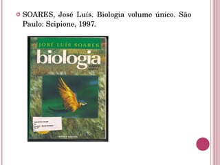 SOARES, José Luís. Biologia volume único. São Paulo: Scipione, 1997. 