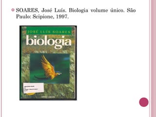 SOARES, José Luís. Biologia volume único. São Paulo: Scipione, 1997. 