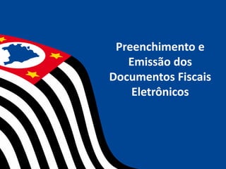 Preenchimento e
Emissão dos
Documentos Fiscais
Eletrônicos
 