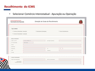 Recolhimento do ICMS
• Selecionar Comércio Interestadual - Apuração ou Operação
 