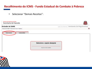 Recolhimento do ICMS - Fundo Estadual de Combate à Pobreza
• Selecionar “Demais Receitas”:
 