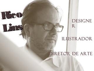 RicoRico
LinsLins
DESIGNE
R
diretor de arte
ilustrador
 