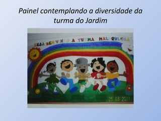 Painel contemplando a diversidade da
           turma do Jardim
 