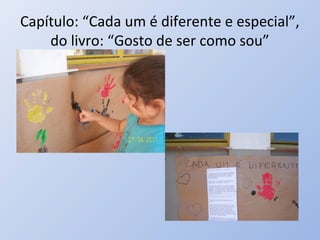 Capítulo: “Cada um é diferente e especial”,
    do livro: “Gosto de ser como sou”
 