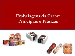 Embalagens da Carne: 
Princípios e Práticas 
 