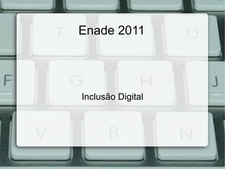 Enade 2011 Inclusão Digital 