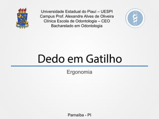 Universidade Estadual do Piauí – UESPI
Campus Prof. Alexandre Alves de Oliveira
Clínica Escola de Odontologia – CEO
Bacharelado em Odontologia
Ergonomia
Parnaíba - PI
 