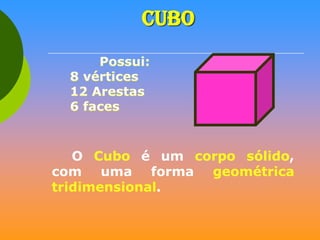 CUBO

O Cubo é um corpo sólido,
com uma forma geométrica
tridimensional.

 