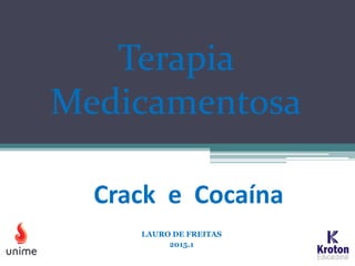 Terapia
Medicamentosa
LAURO DE FREITAS
2015.1
Crack e Cocaína
 
