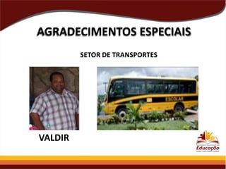 AGRADECIMENTOS ESPECIAIS
SETOR DE TRANSPORTES

VALDIR

 