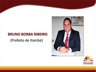 BRUNO BORBA RIBEIRO

(Prefeito de Itambé)

 