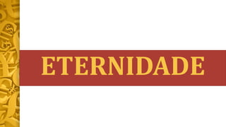ETERNIDADE
 