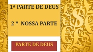 1ª PARTE DE DEUS
2 º NOSSA PARTE
PARTE DE DEUS
 
