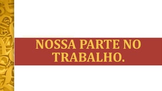 NOSSA PARTE NO
TRABALHO.
 