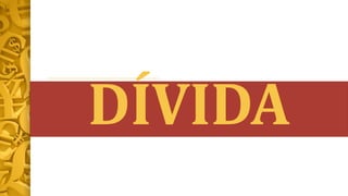 DÍVIDA
 