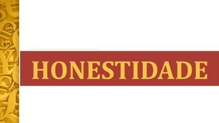 HONESTIDADE
 