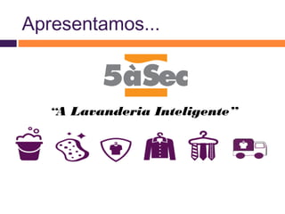 Apresentamos... 
“A Lavanderia Inteligente” 
 